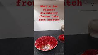What's for Dessert? Strawberry Cheese Cake from scratch