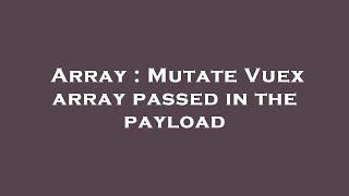 Array : Mutate Vuex array passed in the payload