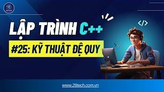 #25 [C++]. Giải Thích Cách Hàm Đệ Quy Hoạt Động | Kỹ Thuật Đệ Quy Trong C++