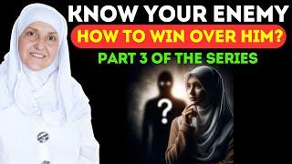 Know Your Enemy, How to Win Over Him? |  Part 3 Of The Series | Dr Haifaa Younis