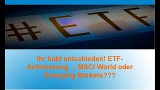 Ihr habt entschieden! ETF-Aufstockung...MSCI World oder Emerging Markets???