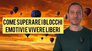 Come superare i blocchi emotivi e vivere finalmente libero