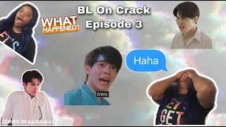 BL On Crack Episode 3 [WHAT IS HAPPENING RIGHT NOW]