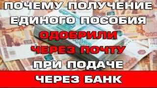 Почему Единое пособие одобрили через почту при подаче через банк Что делать