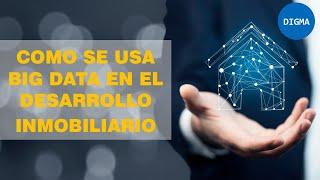 BIG DATA y su uso en DESARROLLO INMOBILIARIO | DIGMA