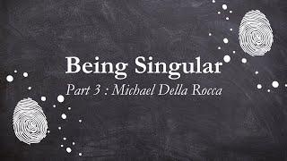 Being Singular pt. 3 [Michael Della Rocca]