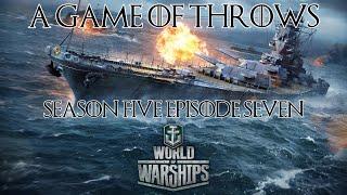 World of Warships - A Game of Throws Season Five Episode Seven