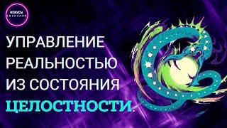 УПРАВЛЕНИЕ РЕАЛЬНОСТЬЮ ИЗ СОСТОЯНИЯ ЦЕЛОСТНОСТИ - ВОЛЯ, НАМЕРЕНИЕ, ТВОРЕНИЕ