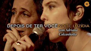 Maria Bethânia - "Depois de ter você" com Adriana Calcanhotto - Noite Luzidia (Vídeo Oficial)