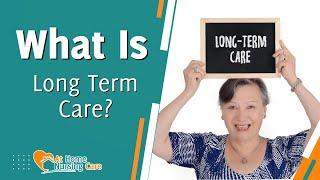 What is Long Term Care?