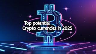 Top Potential Crypto Currencies in 2025