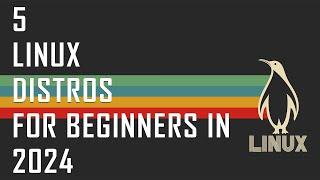 Top 5 Linux Distros for Beginners in 2024