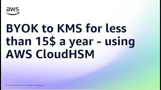 BYOK to KMS for less than 15$ a year - using AWS CloudHSM | Amazon Web Services