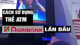 Cách sử dụng thẻ ATM lần đầu ngân hàng Agribank