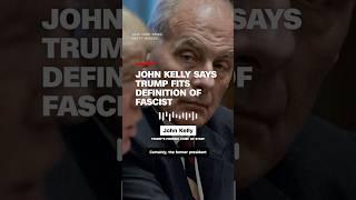 John Kelly says Trump fits definition of fascist