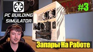 ЗАПАРЫ НА РАБОТЕ ● PC Building Simulator #3