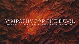 Sympathy for the Devil: How Worldly Compassion Is Infecting the Church