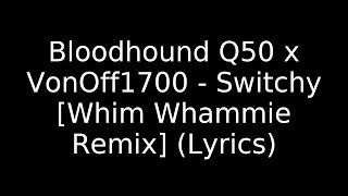 Bloodhound Q50 x VonOff1700 - Switchy [Whim Whammie Remix] (Lyrics)