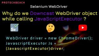 Why do we Downcast WebDriver object while calling JavaScriptExecutor in Selenium WebDriver