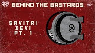 Part One: Savitri Devi: The Woman Who Turned Nazism into a Religion | BEHIND THE BASTARDS