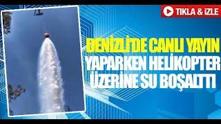 Denizli’de canlı yayın yaparken helikopter üzerine su boşalttı