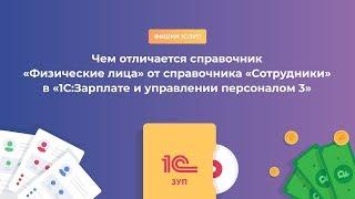 Чем отличается справочник «Физические лица» от справочника «Сотрудники» в «1С:ЗУП 3»