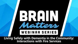 Brain Matters: Living Safely with Dementia in the Community - Interactions with Fire Services
