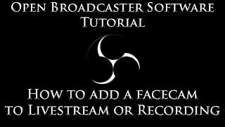 Open Broadcaster Software(OBS) Tutorial - How To Add a Facecam To Your Livestream or Recording