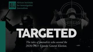 TARGETED: Tales of journalists who covered the 2020/21 Ugandan General Election.