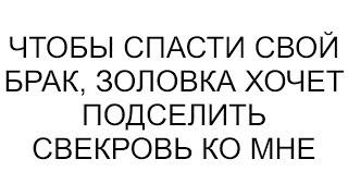 Чтобы спасти свой брак, золовка хочет подселить свекровь ко мне