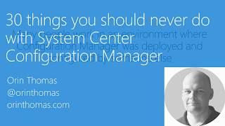 MVPDays - 30 things you should never do with System Center Configuration Manager - Orin Thomas