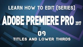 Adobe Premiere Pro CC 2017 Tutorial Series: 09 Titles and Lower Thirds