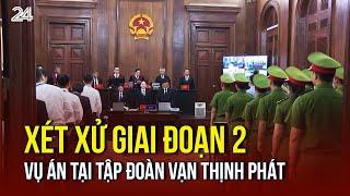 Xét xử giai đoạn 2 vụ án tại Tập đoàn Vạn Thịnh Phá | VTV24