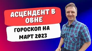 Точный гороскоп асцендент Овен март / Любовный, финансовый гороскоп, недвижимость на неделю