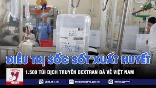 1.500 túi dịch truyền Dextran điều trị sốc sốt xuất huyết đã về Việt Nam - VNEWS