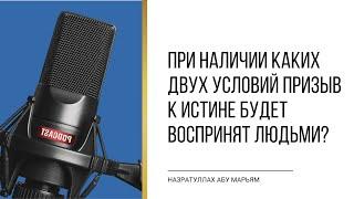 При наличии каких двух условий призыв к истине будет воспринят людьми? | Назратулла Абу Марьям