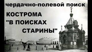 ЧЕРДАЧНО-ПОЛЕВОЙ ПОИСК КОСТРОМА "В ПОИСКАХ СТАРИНЫ"