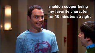 sheldon cooper being my favorite character for 10 minutes straight