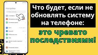 Что будет, если специально не обновлять систему на телефоне: это чревато последствиями