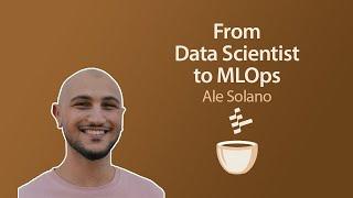 The Journey from Data Scientist to MLOps Engineer // Ale Solano // MLOps Coffee Sessions #80