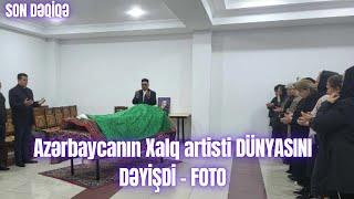 Azərbaycanın Xalq artisti DÜNYASINI DƏYİŞDİ - FOTO