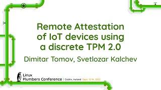 Remote Attestation of IoT devices using a discrete TPM 2.0 - Dimitar Tomov, Svetlozar Kalchev