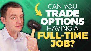 Can You Trade Options if You Have a Full Time Job? [Timing the Process]