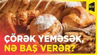 Çörək yeməsək, nə baş verər?