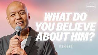 What Do You Believe About Him? by Ken Lee | Sunday Service