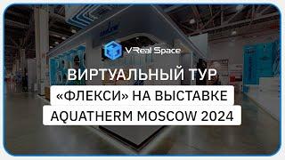 Флекси. 3D тур на выставке Aquaflame by Aquatherm Moscow 2024.