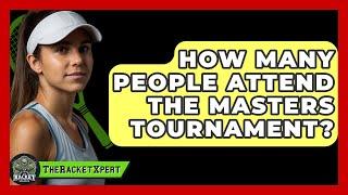 How Many People Attend The Masters Tournament? - The Racquet Xpert