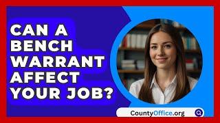 Can A Bench Warrant Affect Your Job? - CountyOffice.org
