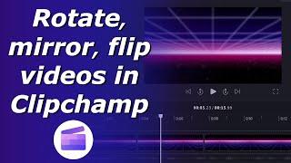 Rotate video in Clipchamp | Mirror video in Clipchamp | Flip video online for free