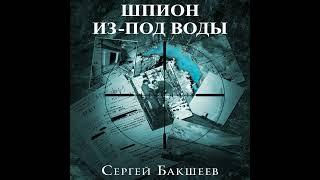 Сергей Бакшеев – Шпион из-под воды. [Аудиокнига]